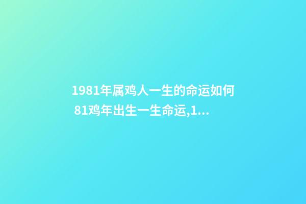 1981年属鸡人一生的命运如何 81鸡年出生一生命运,1981年属鸡人的命运-第1张-观点-玄机派
